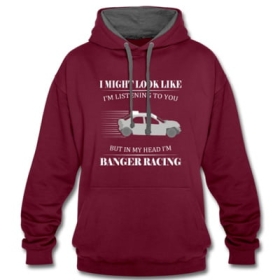 I might look like I'm listening but I'm banger racing